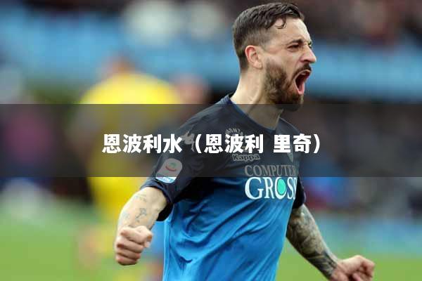 详细阅读:恩波利水(恩波利 里奇) 恩波利水(恩波利 里奇)