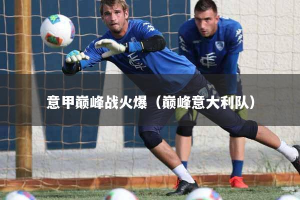 详细阅读:意甲巅峰战火爆(巅峰意大利队) 意甲巅峰战火爆(巅峰意大利队)