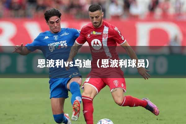 恩波利vs乌迪（恩波利球员）