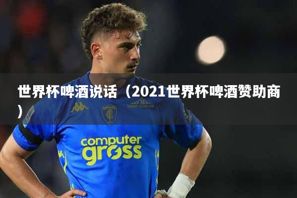 世界杯啤酒说话（2021世界杯啤酒赞助商）
